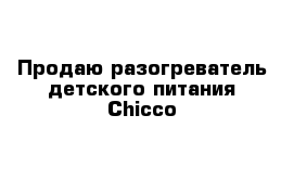 Продаю разогреватель детского питания Chicco